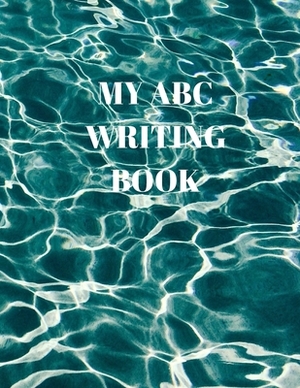 My ABC Writing Book: Beginner's English Handwriting Book 110 Pages of 8.5 Inch X 11 Inch Wide and Intermediate Lines with Pages for Each Le by Larry Sparks