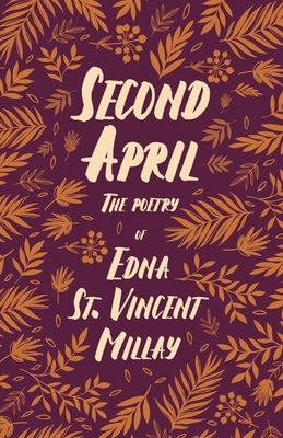 Second April - The Poetry of Edna St. Vincent Millay;With a Biography by Carl Van Doren by Edna St. Vincent Millay