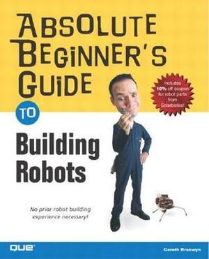 Absolute Beginners Guide to Building Robots (Absolute Beginner's Guides (Que)) by Gareth Branwyn