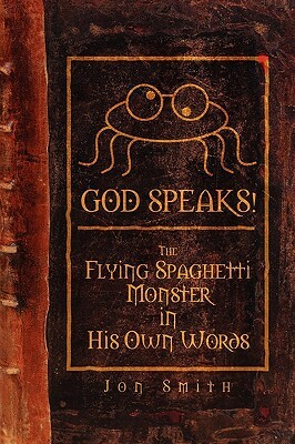 God Speaks! the Flying Spaghetti Monster in His Own Words by Jon Smith