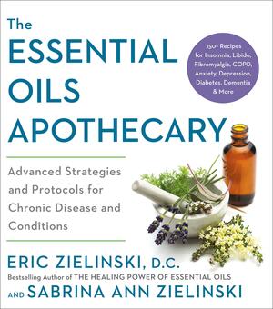 The Essential Oils Apothecary: Advanced Strategies and Protocols for Chronic Disease and Conditions by Eric Zielinski, Sabrina Ann Zielinski