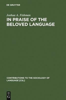 In Praise of the Beloved Language: A Comparative View of Positive Ethnolinguistic Consciousness by Joshua A. Fishman