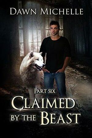 Claimed by the Beast - Part Six by Dawn Michelle