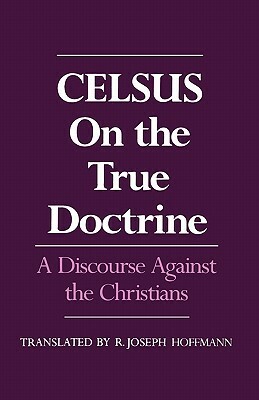 On the True Doctrine: A Discourse Against the Christians by Celsus