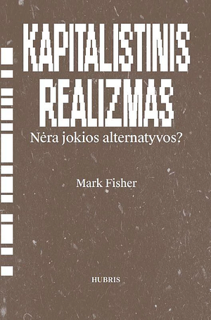 Kapitalistinis realizmas. Nėra jokios alternatyvos? by Mark Fisher