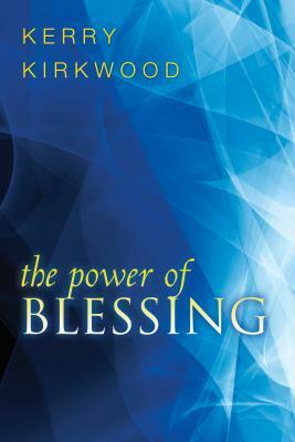 The Power of Blessing by Kerry Kirkwood