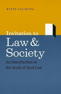 Invitation to Law and Society: An Introduction to the Study of Real Law by Kitty Calavita