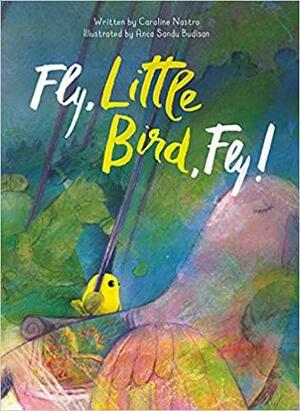 Fly, Little Bird, Fly by Caroline Nastro