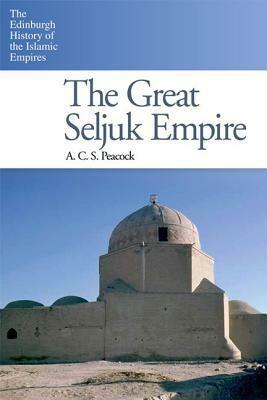 The Great Seljuk Empire by A.C.S. Peacock