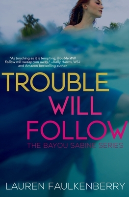Trouble Will Follow: A Bayou Sabine Novel by Lauren Faulkenberry