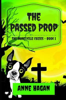 The Passed Prop: The Morelville Cozies - Book 1 by Anne Hagan