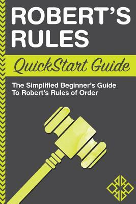 Robert's Rules QuickStart Guide: The Simplified Beginner's Guide to Robert's Rules of Order by Clydebank Business