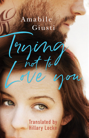 Trying Not To Love You by Amabile Giusti, Hillary Locke
