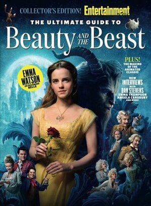 ENTERTAINMENT WEEKLY The Ultimate Guide to Beauty and The Beast by The Editors of Entertainment Weekly, Bill Condon