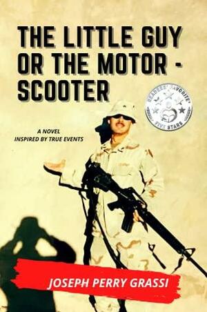 The Little Guy (or The Motor Scooter): The Story of a Diminutive Soldier in the Rear with the Gear by Joseph Perry Grassi