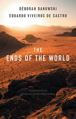 The Ends of the World by Eduardo Viveiros De Castro, D. Borah Danowski