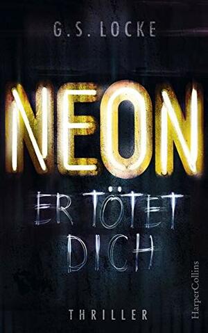 Neon - Er tötet dich by G.S. Locke