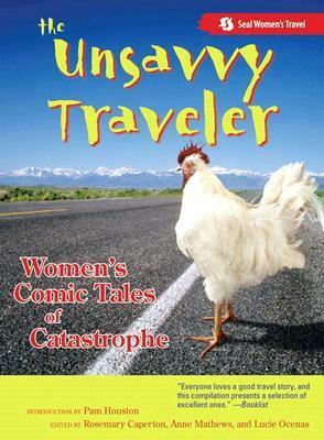 The Unsavvy Traveler: Women's Comic Tales of Catastrophe by Rosemary Caperton, Lucie Ocenas, Anne Matthews