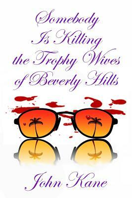 Somebody is Killing the Trophy Wives of Beverly Hills by John Kane