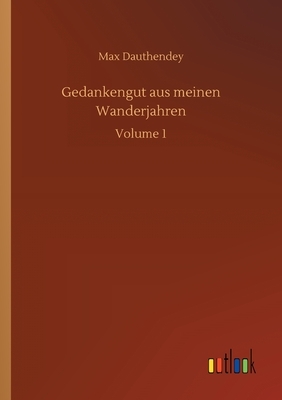 Gedankengut aus meinen Wanderjahren: Volume 1 by Max Dauthendey