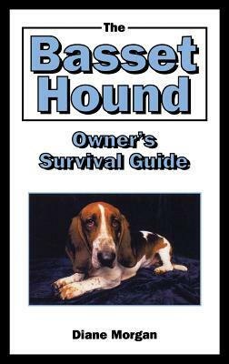 The Basset Hound Owner's Survival Guide by Diane Morgan