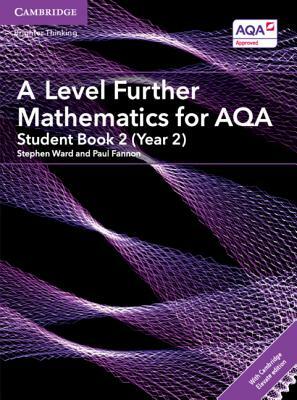A Level Further Mathematics for Aqa Student Book 2 (Year 2) with Cambridge Elevate Edition (2 Years) by Paul Fannon, Stephen Ward