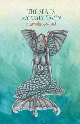 The Sea Is My Ugly Twin by Marcella Remund