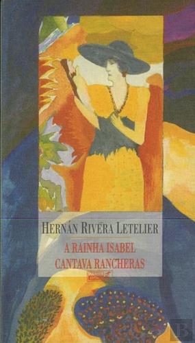 A rainha Isabel cantava rancheras by Hernán Rivera Letelier