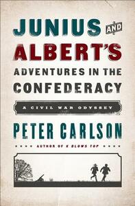 Junius and Albert's Adventures in the Confederacy: A Civil War Odyssey by Peter Carlson