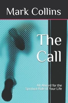 The Call: All Aboard for the Spiritual Ride of Your Life by Mark Collins