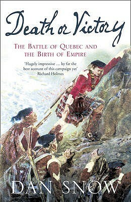 Death or Victory: The Battle of Quebec and the Birth of Empire by Dan Snow