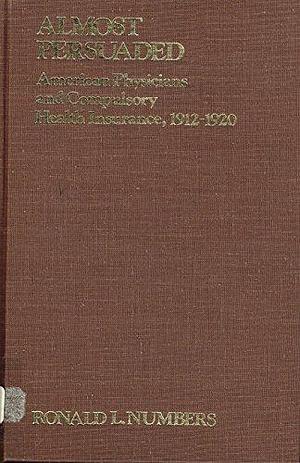 Almost Persuaded: American Physicians and Compulsory Health Insurance, 1912-1920 by Ronald L. Numbers