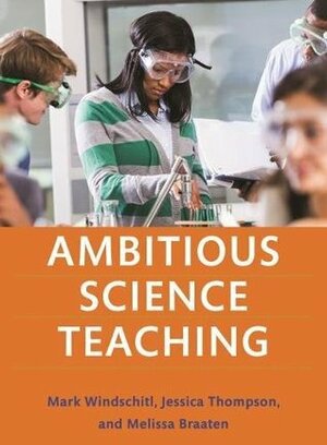 Ambitious Science Teaching by Jessica Thompson, Mark Windschitl, Melissa Braaten