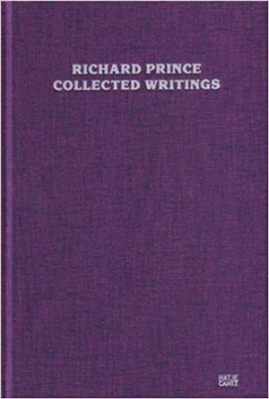 Richard Prince: Collected Writings by Richard Prince