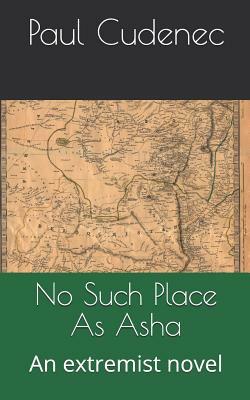 No Such Place as ASHA: An Extremist Novel by Paul Cudenec