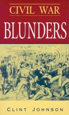 Civil War Blunders: Amusing Incidents from the War by Clint Johnson