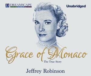 Grace of Monaco: The True Story by Jeffrey Robinson