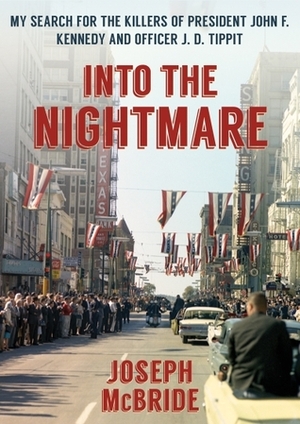 Into the Nightmare: My Search for the Killers of President John F. Kennedy and Officer J. D. Tippit by Joseph McBride