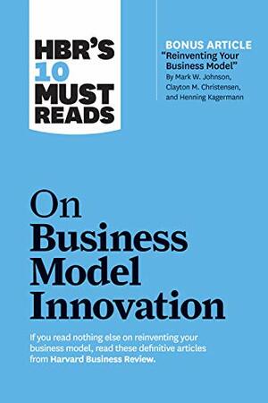 HBR's 10 Must Reads on Business Model Innovation by Harvard Business Review