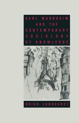 Karl Mannheim and the Contemporary Sociology of Knowledge by Brian Longhurst