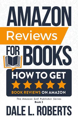 Amazon Reviews for Books: How to Get Book Reviews on Amazon by Dale L. Roberts, Dale L. Roberts