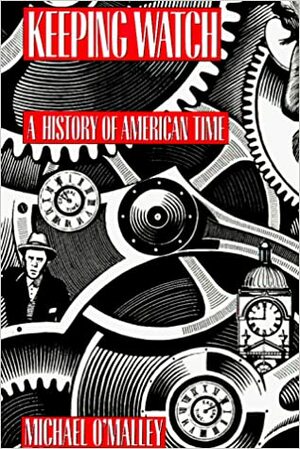 Keeping Watch: A History of American Time by Michael O'Malley