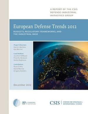 European Defense Trends 2012: Budgets, Regulatory Frameworks, and the Industrial Base by Guy Ben-Ari, Joachim Hofbauer, David J. Berteau