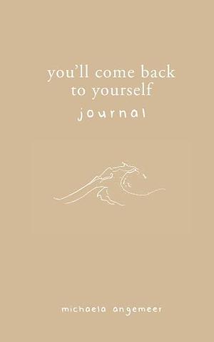 You'll Come Back to Yourself Journal by Michaela Angemeer