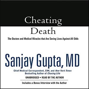 Cheating Death: The Doctors and Medical Miracles that Are Saving Lives Against All Odds by Sanjay Gupta