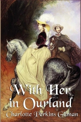 With Her in Ourland Illustrated by Charlotte Perkins Gilman