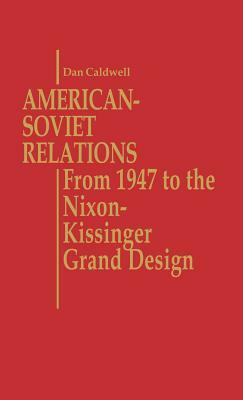 American-Soviet Relations: From 1942 to the Nixon-Kissinger Grand Design by Dan Caldwell