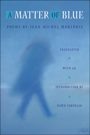 A Matter Of Blue/Une histoire de bleu (Lannan Translations Selection Series) by Jean-Michel Maulpoix, Dawn Cornelio