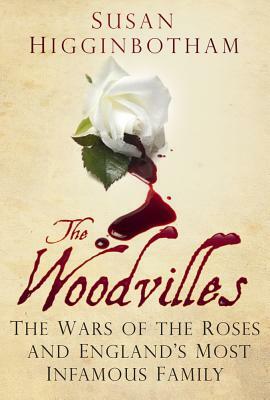 The Woodvilles: The Wars of the Roses and England's Most Infamous Family by Susan Higginbotham