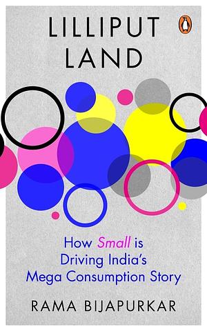 Lilliput Land: How Small is Driving India's Mega Consumption Story by Rama Bijapurkar